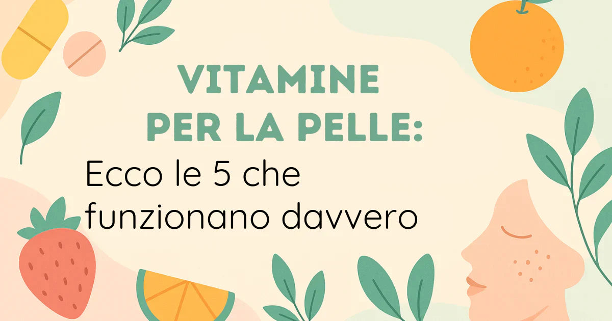 vitamine per la pelle: ecco le 5 che funzionano per davvero